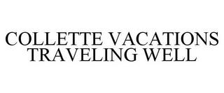 COLLETTE VACATIONS TRAVELING WELL trademark