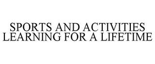 SPORTS AND ACTIVITIES LEARNING FOR A LIFETIME trademark