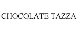 CHOCOLATE TAZZA trademark