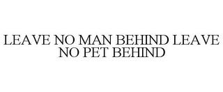 LEAVE NO MAN BEHIND LEAVE NO PET BEHIND trademark