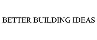 BETTER BUILDING IDEAS trademark