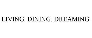 LIVING. DINING. DREAMING. trademark