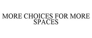 MORE CHOICES FOR MORE SPACES trademark