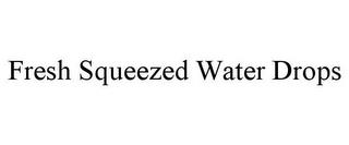 FRESH SQUEEZED WATER DROPS trademark