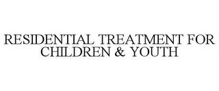 RESIDENTIAL TREATMENT FOR CHILDREN & YOUTH trademark