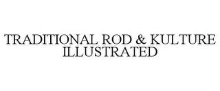 TRADITIONAL ROD & KULTURE ILLUSTRATED trademark