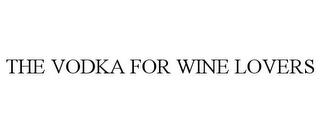 THE VODKA FOR WINE LOVERS trademark