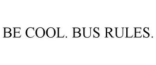 BE COOL. BUS RULES. trademark