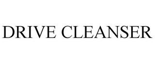 DRIVE CLEANSER trademark