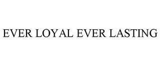 EVER LOYAL EVER LASTING trademark