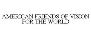 AMERICAN FRIENDS OF VISION FOR THE WORLD trademark