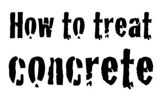 HOW TO TREAT CONCRETE trademark