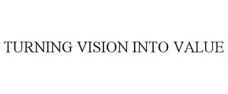 TURNING VISION INTO VALUE trademark