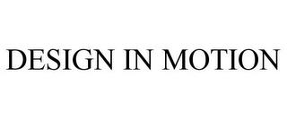 DESIGN IN MOTION trademark