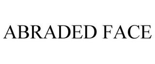 ABRADED FACE trademark