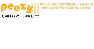 PEEZY CALL PEEZY. TALK EEZY CONVENIENT.AFFORDABLE. RELIABLE INTERNATIONAL PHONE CALLING SERVICE trademark