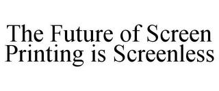 THE FUTURE OF SCREEN PRINTING IS SCREENLESS trademark