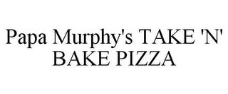 PAPA MURPHY'S TAKE 'N' BAKE PIZZA trademark