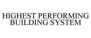 HIGHEST PERFORMING BUILDING SYSTEM trademark