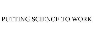 PUTTING SCIENCE TO WORK trademark