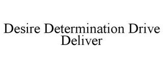 DESIRE DETERMINATION DRIVE DELIVER trademark