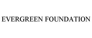 EVERGREEN FOUNDATION trademark