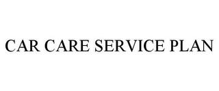 CAR CARE SERVICE PLAN trademark