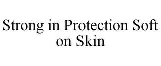 STRONG IN PROTECTION SOFT ON SKIN trademark