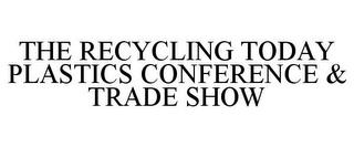 THE RECYCLING TODAY PLASTICS CONFERENCE & TRADE SHOW trademark