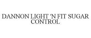 DANNON LIGHT 'N FIT SUGAR CONTROL trademark