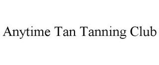 ANYTIME TAN TANNING CLUB trademark