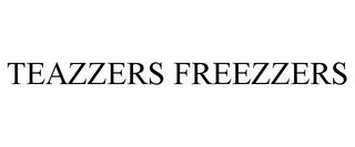 TEAZZERS FREEZZERS trademark