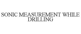 SONIC MEASUREMENT WHILE DRILLING trademark