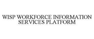 WISP WORKFORCE INFORMATION SERVICES PLATFORM trademark