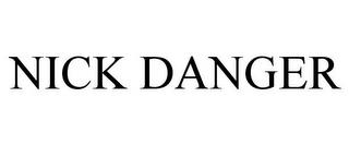 NICK DANGER trademark