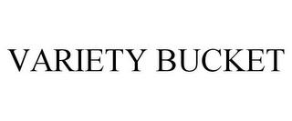 VARIETY BUCKET trademark