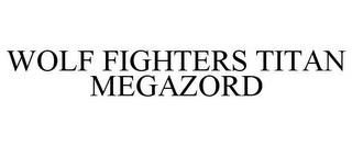 WOLF FIGHTERS TITAN MEGAZORD trademark