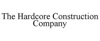 THE HARDCORE CONSTRUCTION COMPANY trademark