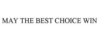 MAY THE BEST CHOICE WIN trademark