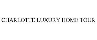 CHARLOTTE LUXURY HOME TOUR trademark