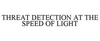 THREAT DETECTION AT THE SPEED OF LIGHT trademark