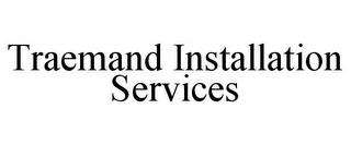 TRAEMAND INSTALLATION SERVICES trademark