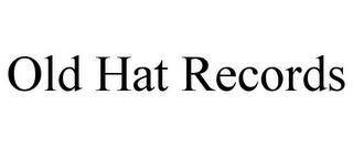 OLD HAT RECORDS trademark