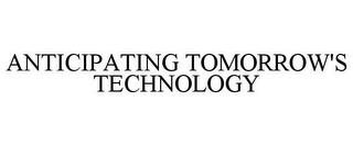 ANTICIPATING TOMORROW'S TECHNOLOGY trademark