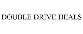 DOUBLE DRIVE DEALS trademark