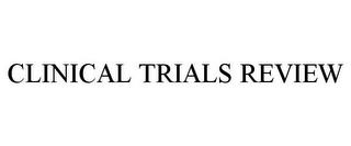 CLINICAL TRIALS REVIEW trademark