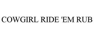 COWGIRL RIDE 'EM RUB trademark