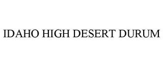 IDAHO HIGH DESERT DURUM trademark