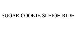 SUGAR COOKIE SLEIGH RIDE trademark