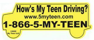 HOW'S MY TEEN DRIVING? WWW.5MYTEEN.COM 1-866-5-MY-TEEN 2005 MY TEEN LLC trademark